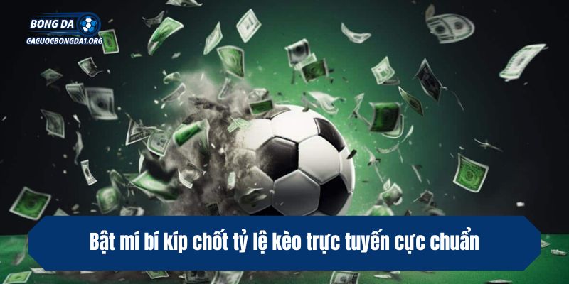 Bật mí bí kíp chốt tỷ lệ kèo trực tuyến cực chuẩn