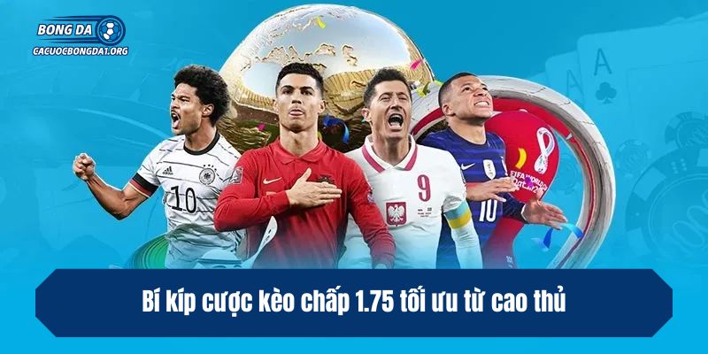Bí kíp cược kèo chấp 1.75 tối ưu từ cao thủ