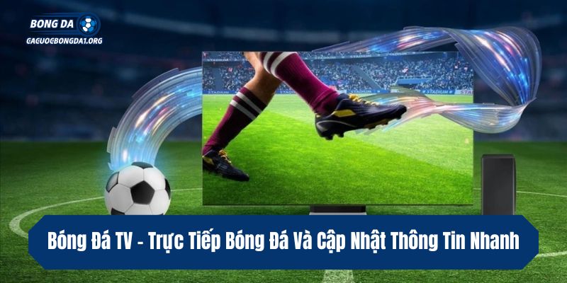 Bóng Đá TV – Trực Tiếp Bóng Đá Và Cập Nhật Thông Tin Nhanh