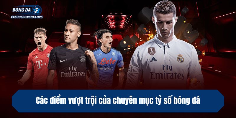 Các điểm vượt trội của chuyên mục tỷ số bóng đá