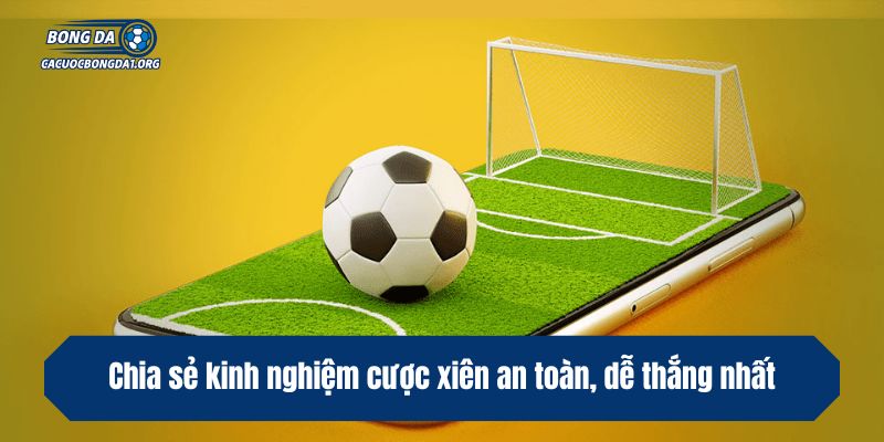Chia sẻ kinh nghiệm cược xiên an toàn, dễ thắng nhất