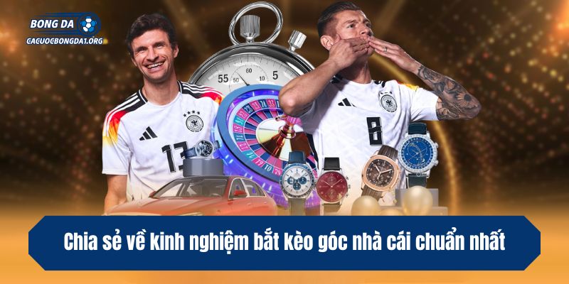 Chia sẻ về kinh nghiệm bắt kèo góc nhà cái chuẩn nhất