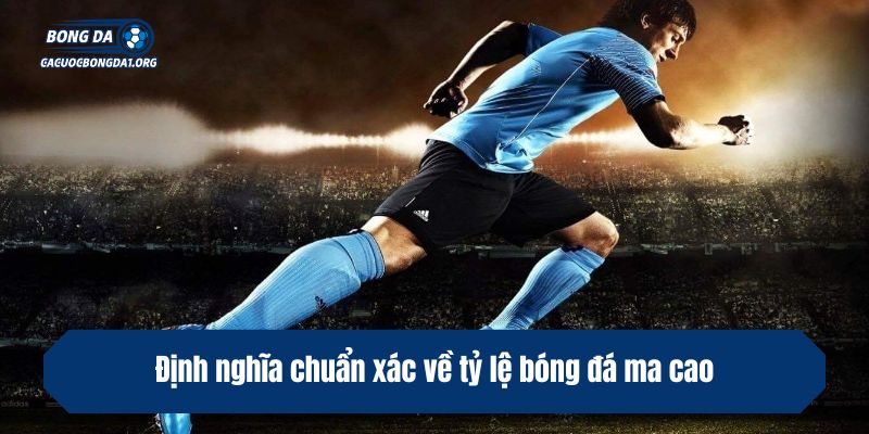 Định nghĩa chuẩn xác về tỷ lệ bóng đá ma cao
