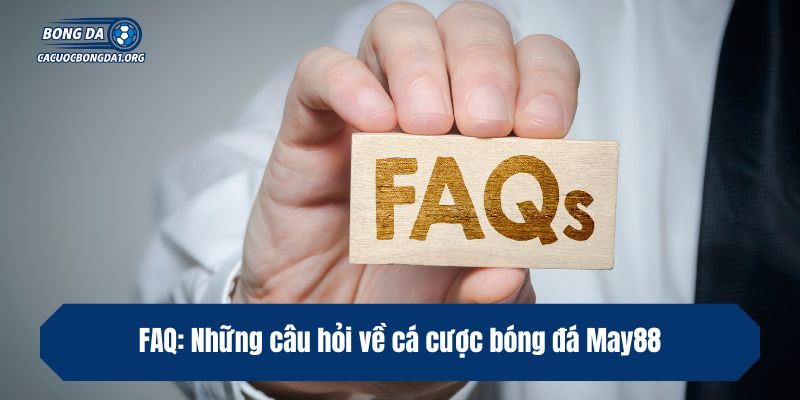 FAQ: Những câu hỏi về cá cược bóng đá May88