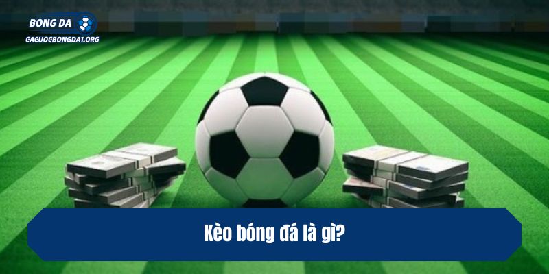 Kèo bóng đá là gì?