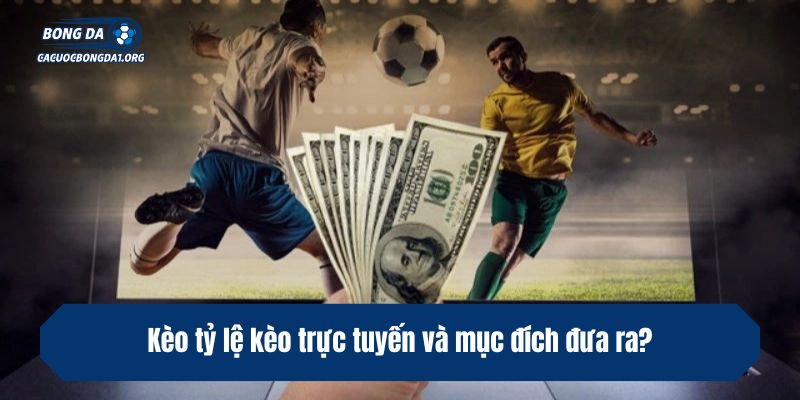 Kèo tỷ lệ kèo trực tuyến và mục đích đưa ra?