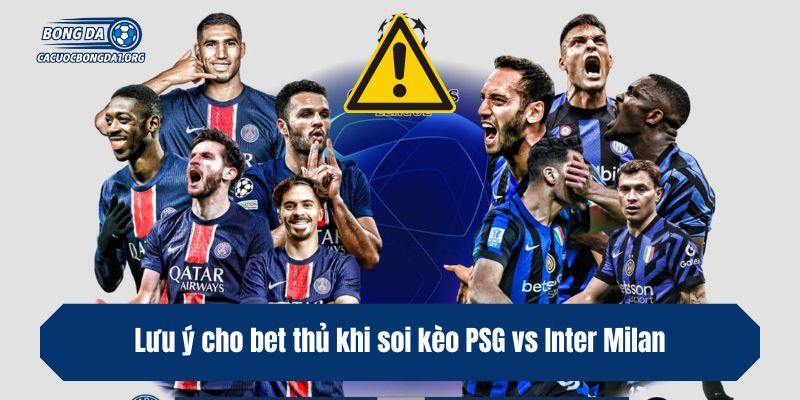 Lưu ý cho bet thủ khi soi kèo PSG vs Inter Milan