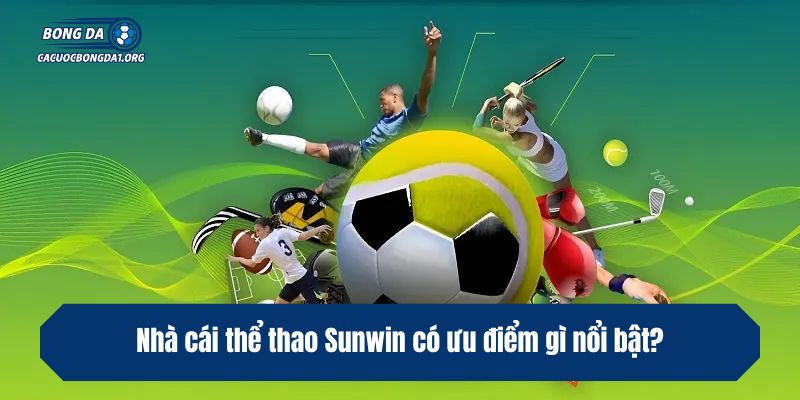 Nhà cái thể thao Sunwin có ưu điểm gì nổi bật?