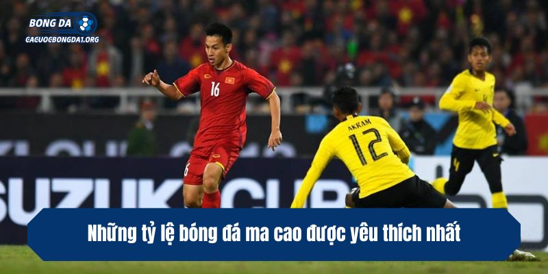 Những tỷ lệ bóng đá ma cao được yêu thích nhất