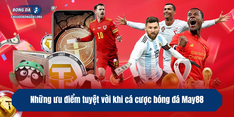 Những ưu điểm tuyệt vời khi cá cược bóng đá May88