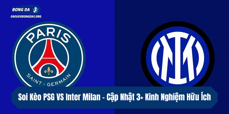 Soi Kèo PSG VS Inter Milan – Cập Nhật 3+ Kinh Nghiệm Hữu Ích