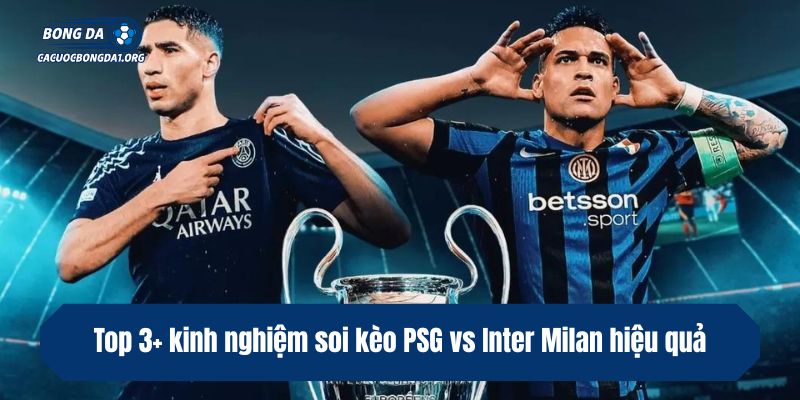 Top 3+ kinh nghiệm soi kèo PSG vs Inter Milan hiệu quả