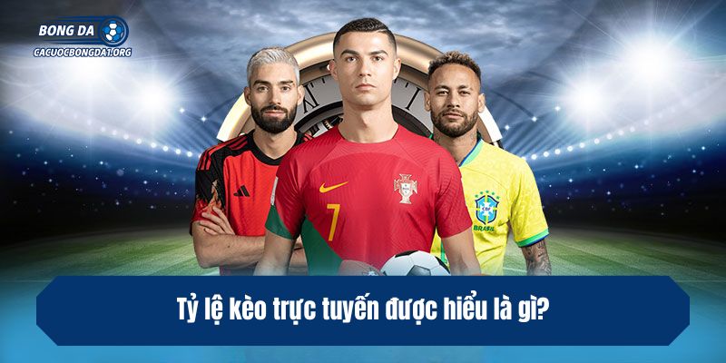 Tỷ lệ kèo trực tuyến được hiểu là gì?