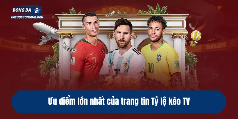 Ưu điểm lớn nhất của trang tin Tỷ lệ kèo TV